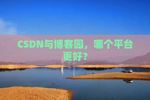 CSDN与博客园，哪个平台更好？
