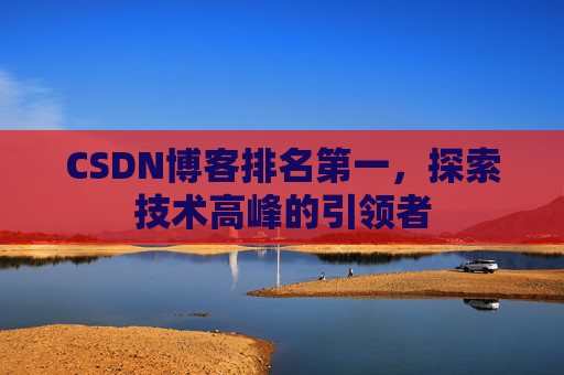 CSDN博客排名第一，探索技术高峰的引领者